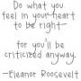 Do what you feel in your heart to be right – for you’ll be ...