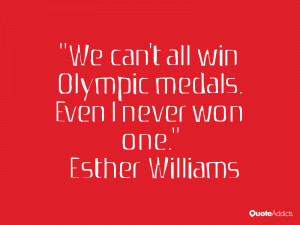 We can't all win Olympic medals. Even I never won one.” — Esther ...