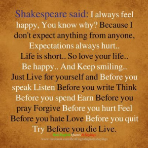 Shakespeare said:“I always feel happy, you know why? Because I don ...