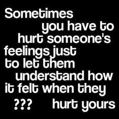 ... my closest friends to tell me when I hurt them, no matter what