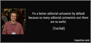 better editorial cartoonist by default because so many editorial ...