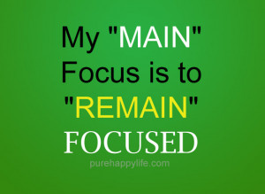 Positive Quote: My Main Focus is to ‘REMAIN’ focused