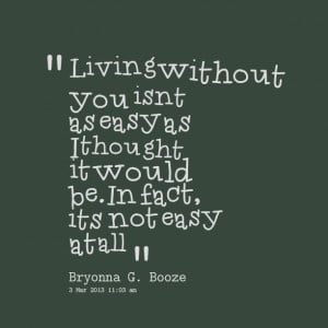 Quotes Picture: living without you isn’t as easy as i thought it ...
