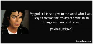 ... ecstasy of divine union through my music and dance. - Michael Jackson