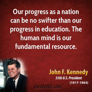 ... our progress in education. The human mind is our fundamental resource