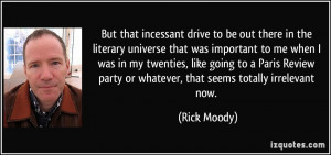 But that incessant drive to be out there in the literary universe that ...