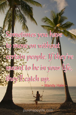 Life Quote: Sometimes you have to move on without certain people