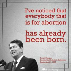 Reagan - I've noticed that everybody that is for abortion has already ...