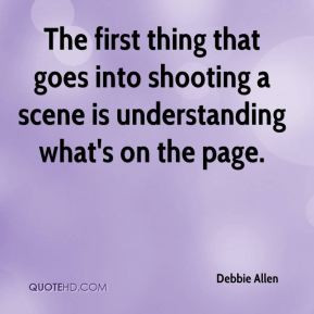 Debbie Allen - The first thing that goes into shooting a scene is ...