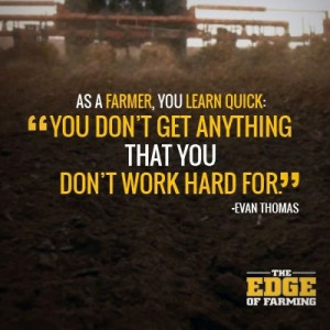 As a farmer, you learn quick: You don't get anything that you don't ...