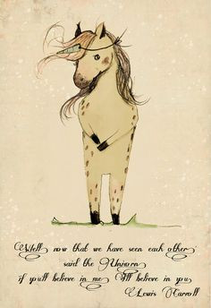 ... ,' said the Unicorn, 'if you'll believe in me, I'll believe in you
