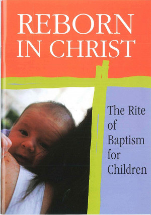 Reborn in Christ - The Rite of Baptism for Children