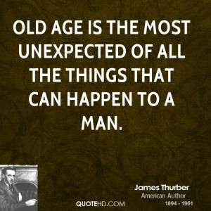 ... age is the most unexpected of all the things that can happen to a man