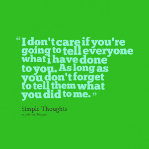 Quotes Picture: i don't care if you're going to tell everyone what i ...