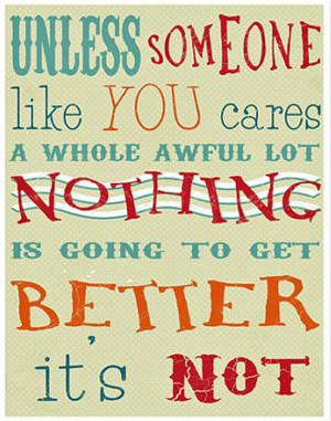Unless someone like you cares a whole awful lot, nothing is going to ...