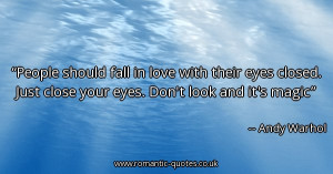 people-should-fall-in-love-with-their-eyes-closed-just-close-your-eyes ...