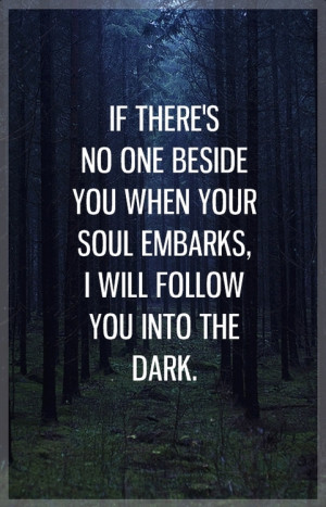 ... beside-you-when-your-soul-embarks-I-will-follow-you-into-the-dark.jpg