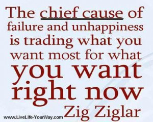 The chief cause of failure and unhappiness is trading what you want ...