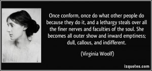 ... and inward emptiness; dull, callous, and indifferent. - Virginia Woolf