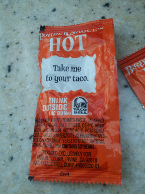Take Me To Your Taco. My New Pick Up Line. Thanks Taco Bell Hot Sauce ...