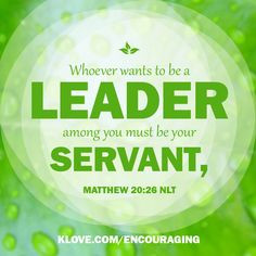 ... to be a leader among you must be your servant. http://www.klove.com