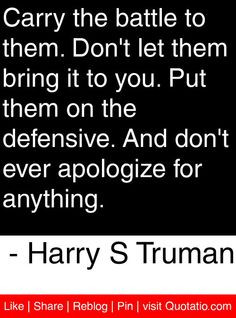 ... ever apologize for anything. - Harry S Truman #quotes #quotations More