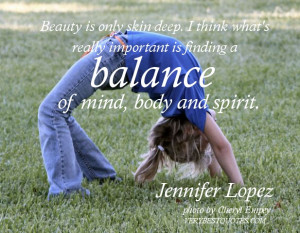 ... what's really important is finding a balance of mind, body and spirit