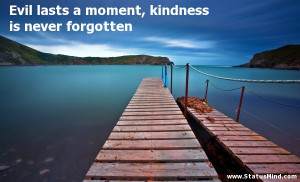 lasts a moment, kindness is never forgotten - Positive and Good Quotes ...