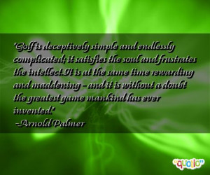 Golf is deceptively simple and endlessly complicated; it satisfies the ...