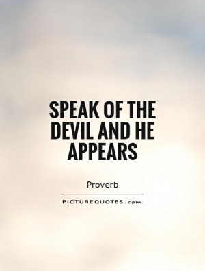 Speak of the Devil and he appears Picture Quote #1