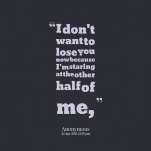 Quotes Picture: i don't want to lose you now because i'm staring at ...