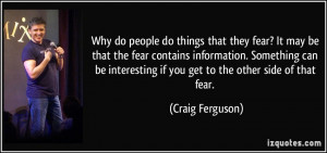 ... if you get to the other side of that fear. - Craig Ferguson