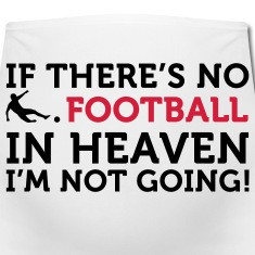 football quotes if there is no football in heaven t shirts