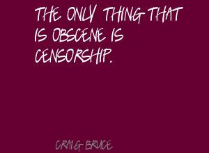 The Only Thing That Is Obscene Is Censorship. - Craig Bruce