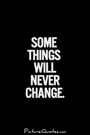 Some Things Never Change Quotes
