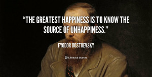 The greatest happiness is to know the source of unhappiness.”