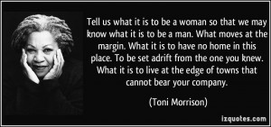 ... at the edge of towns that cannot bear your company. - Toni Morrison