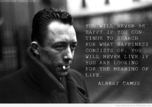 Albert-Camus-Quotes-You-Will-Never-Be-Happy-If-You-Continue-To-Search ...