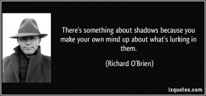 There's something about shadows because you make your own mind up ...