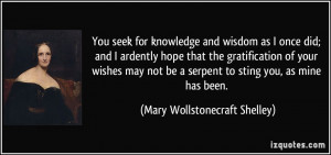 You seek for knowledge and wisdom as I once did; and I ardently hope ...