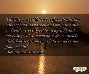 Educate your children to self-control, to the habit of holding passion ...