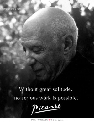 Work Quotes Solitude Quotes Pablo Picasso Quotes