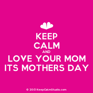 Home » Gallery » Keep Calm and Love Your Mom Its Mothers Day