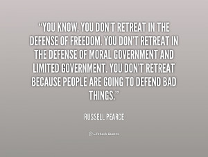 You know, you don't retreat in the defense of freedom. You don't ...
