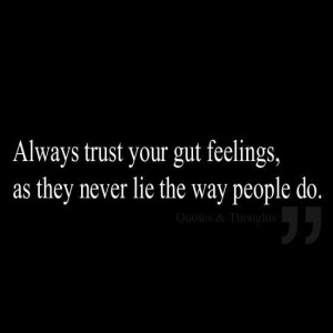 Trust your gut feelings...