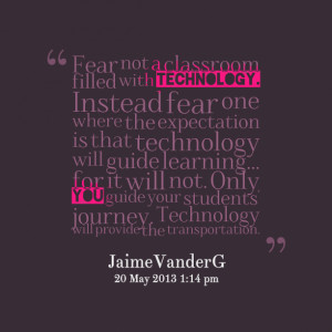 ... need to grow in to the use of technology in a classroom, together