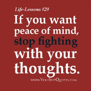 If you want peace of mind, stop fighting with your thoughts.