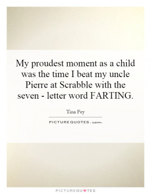 My proudest moment as a child was the time I beat my uncle Pierre at ...