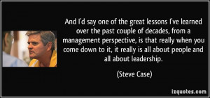 And I'd say one of the great lessons I've learned over the past couple ...