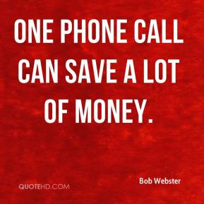 Bob Webster - One phone call can save a lot of money.